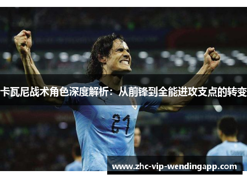 卡瓦尼战术角色深度解析：从前锋到全能进攻支点的转变