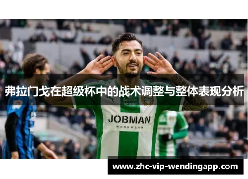 弗拉门戈在超级杯中的战术调整与整体表现分析