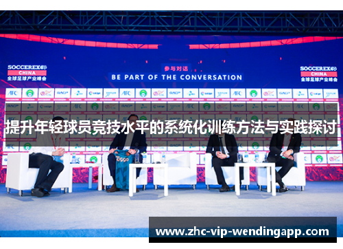 提升年轻球员竞技水平的系统化训练方法与实践探讨 提升年轻球员竞技水平的系统化训练方法与实践探讨