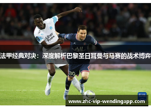 法甲经典对决：深度解析巴黎圣日耳曼与马赛的战术博弈