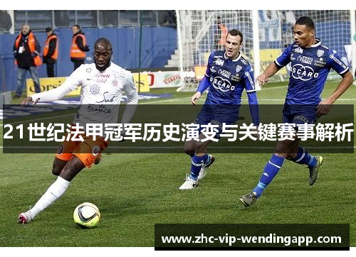 21世纪法甲冠军历史演变与关键赛事解析