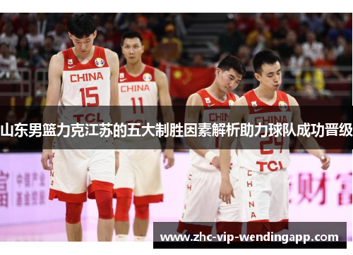 山东男篮力克江苏的五大制胜因素解析助力球队成功晋级