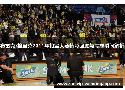 布雷克·格里芬2011年扣篮大赛精彩回顾与震撼瞬间解析