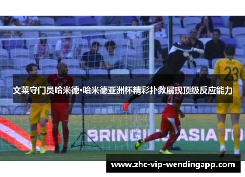 文莱守门员哈米德·哈米德亚洲杯精彩扑救展现顶级反应能力 文莱守门员哈米德·哈米德亚洲杯精彩扑救展现顶级反应能力