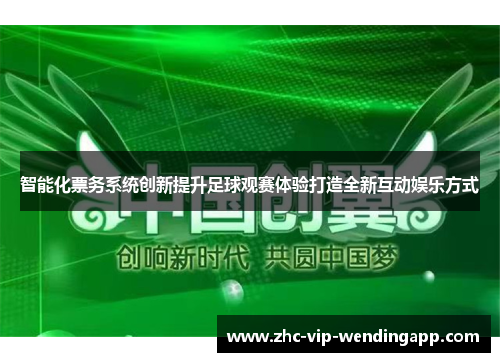 智能化票务系统创新提升足球观赛体验打造全新互动娱乐方式 智能化票务系统创新提升足球观赛体验打造全新互动娱乐方式