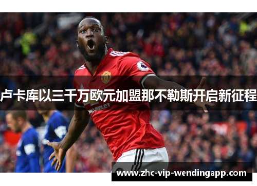 卢卡库以三千万欧元加盟那不勒斯开启新征程