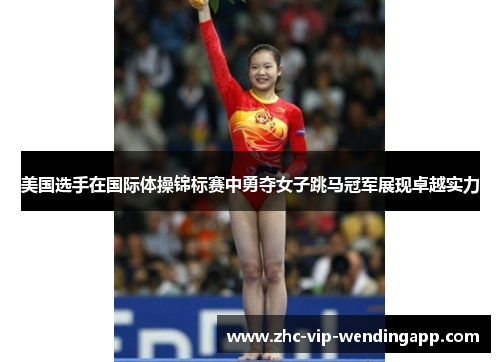 美国选手在国际体操锦标赛中勇夺女子跳马冠军展现卓越实力