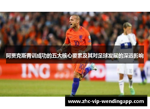 阿贾克斯青训成功的五大核心要素及其对足球发展的深远影响