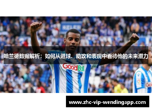 哈兰德数据解析：如何从进球、助攻和表现中看待他的未来潜力