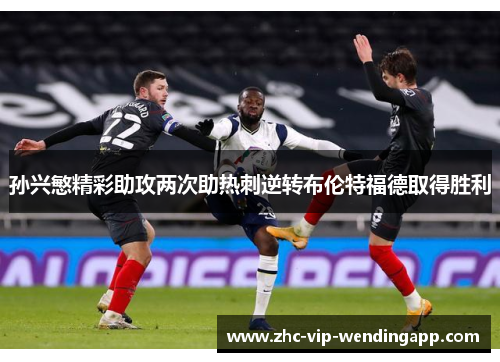 孙兴慜精彩助攻两次助热刺逆转布伦特福德取得胜利