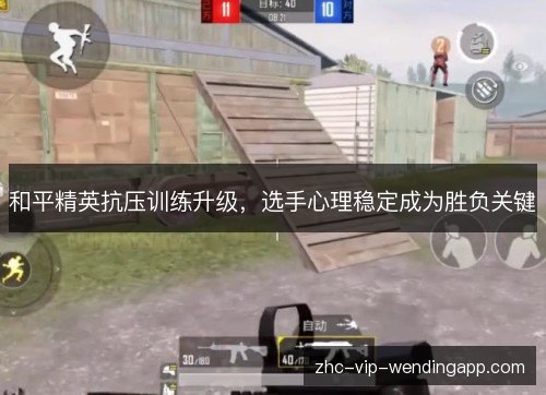 和平精英抗压训练升级，选手心理稳定成为胜负关键